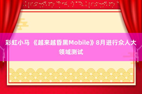 彩虹小马 《越来越昏黑Mobile》8月进行众人大领域测试